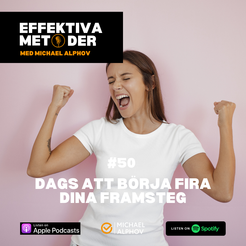 Person som firar med uppsträckta armar framför rosa bakgrund. På bilden står texten “#50 Dags att börja fira dina framsteg” tillsammans med logotypen för podcasten Effektiva Metoder med Michael Alphov samt Spotify- och Apple Podcasts-symboler.